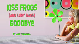 Kiss Frogs (and Fairy Tales) Goodbye by Julie Ferwerda