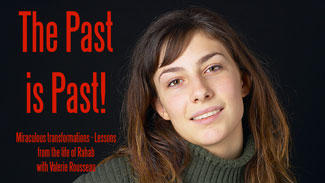 The Past is Past! Miraculous transformations - Lessons from the life of Rahab with Valerie