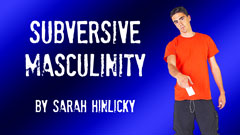 Subversive Masculinity by Sarah E Hinlicky The signs of a Real Man